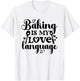 Baking Is My Love Language T-Shirt - T-Shirt | White
