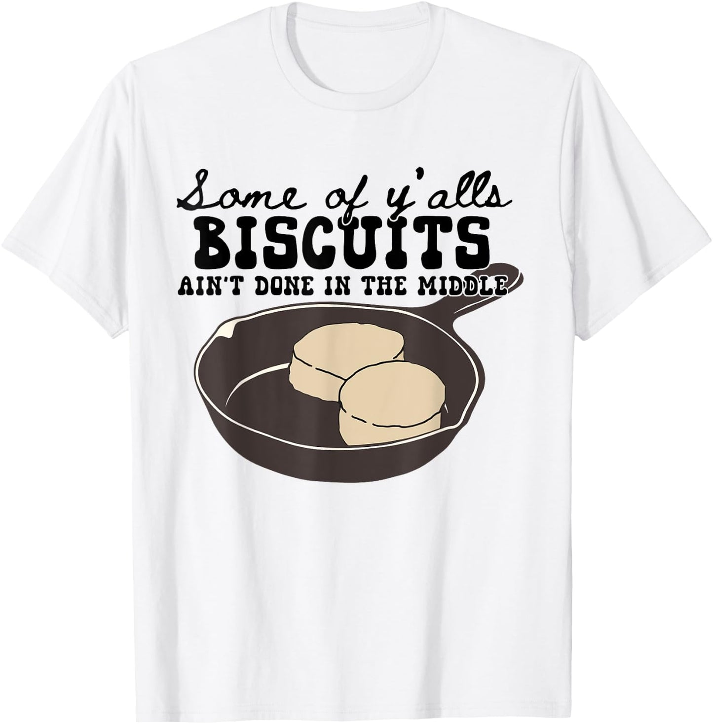 Funny Some of Y'alls Biscuits Ain't Done in the Middle T-Shirt - T-Shirt | White