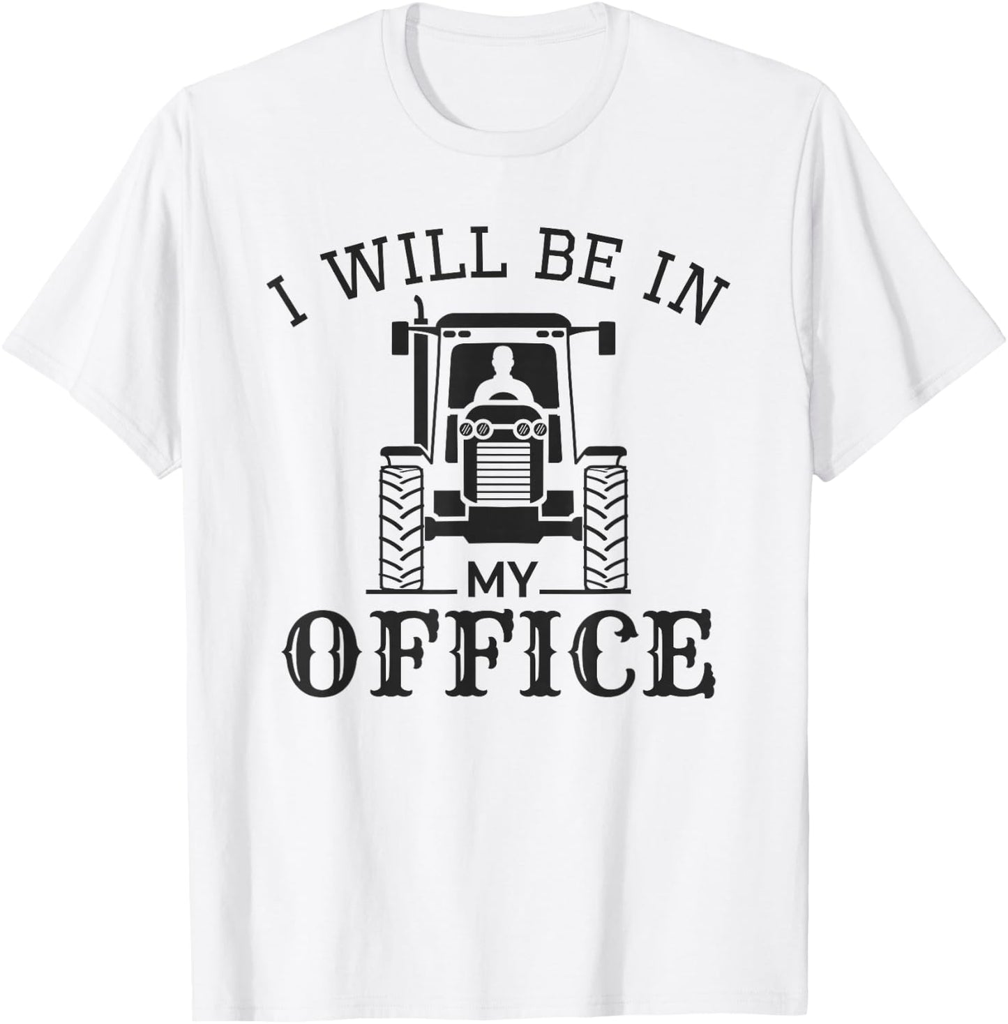 I Will be in My Office, Funny Tractor Driver, Farmer Quote T-Shirt - T-Shirt | White