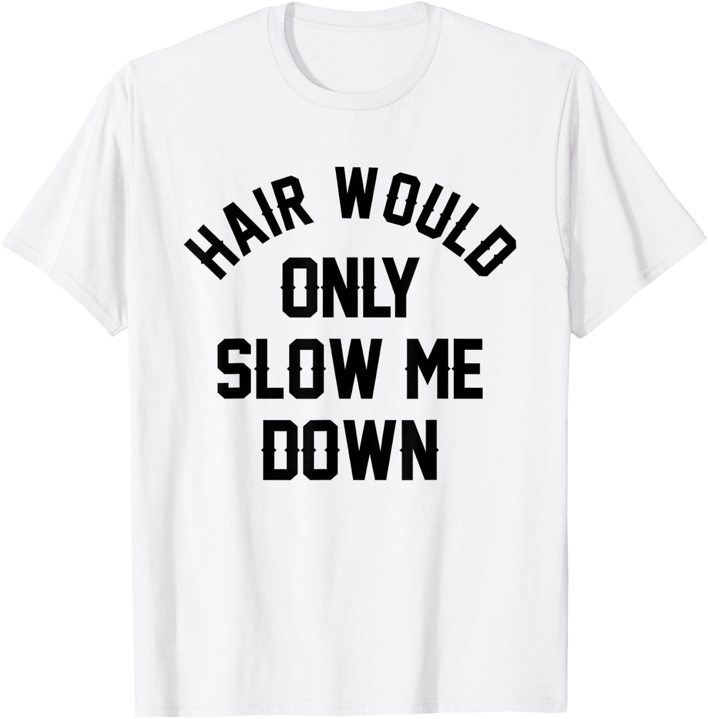 Hair Would Only Slow Me Down Bald Humor Funny T-Shirt - T-Shirt | White