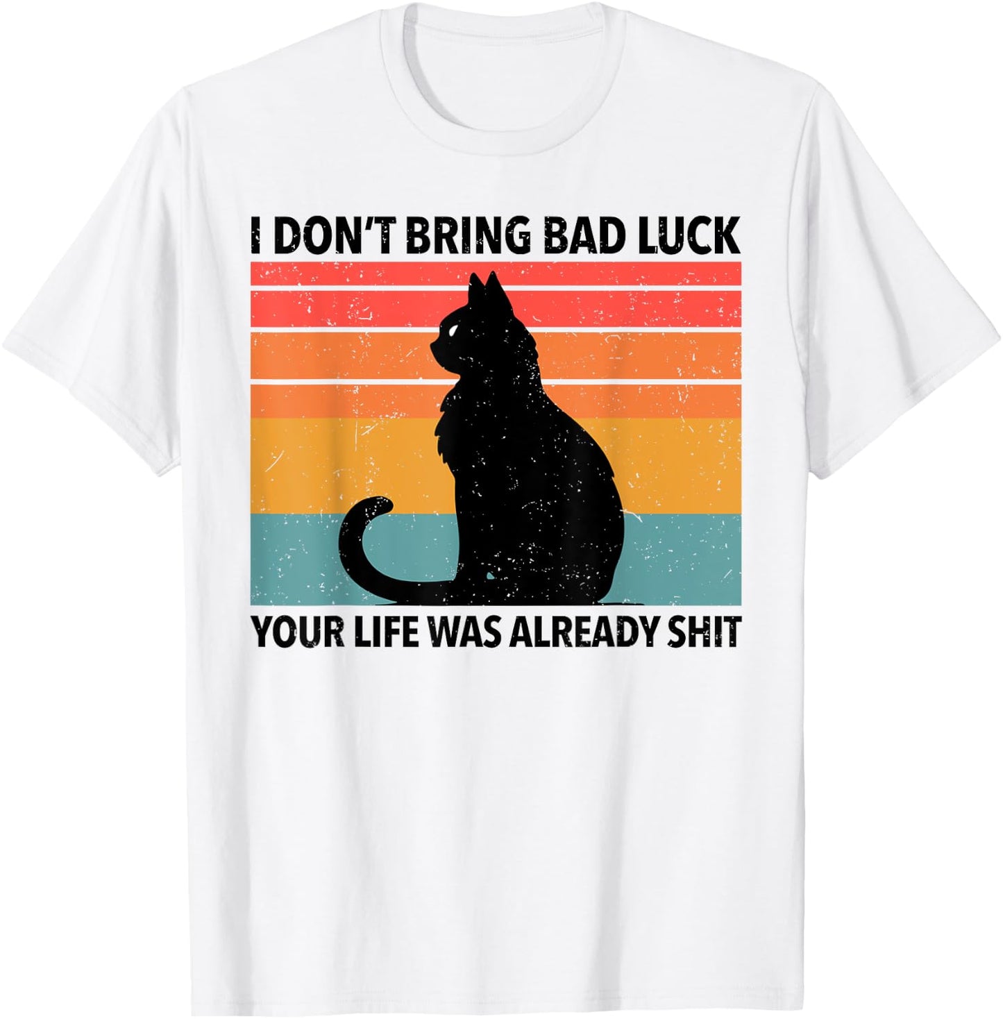 Funny Black Cat I Don't Bring Bad Luck Your Life Is Shit T-Shirt - T-Shirt | White