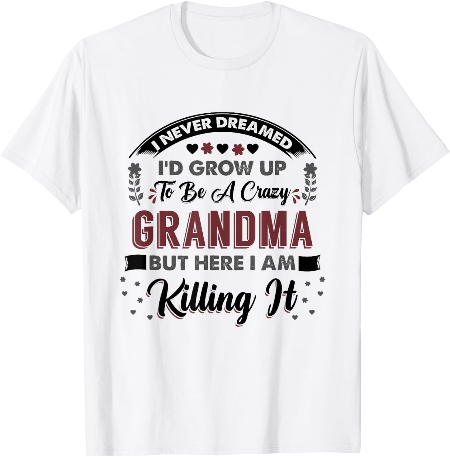 I Never Dreamed Id Grow Up To Be A Crazy Grandma T-Shirt - T-Shirt | White