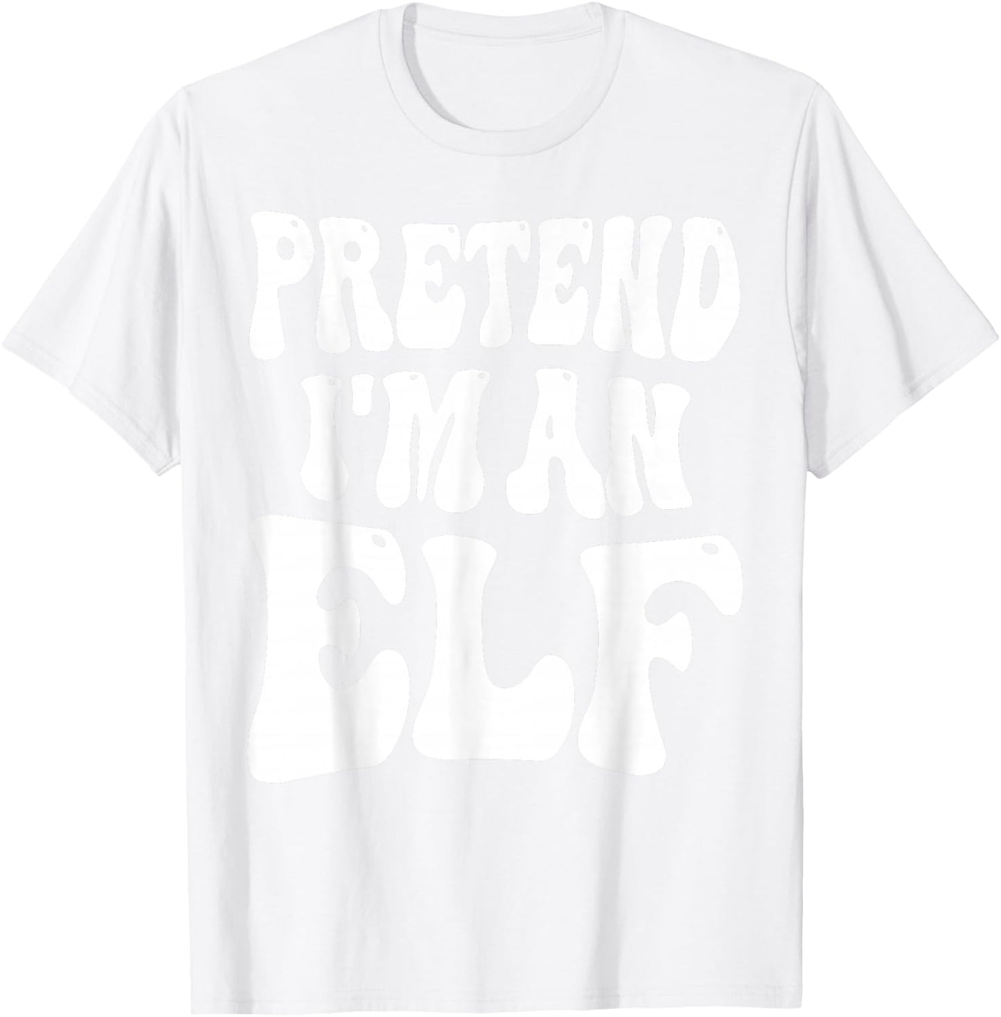 Pretend I'm an Elf Matching Costume Funny Christmas T-Shirt - T-Shirt | White