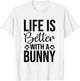 Life Is Better With A Bunny - Rabbit Shirt For Rabbit Lover T-Shirt - T-Shirt | White