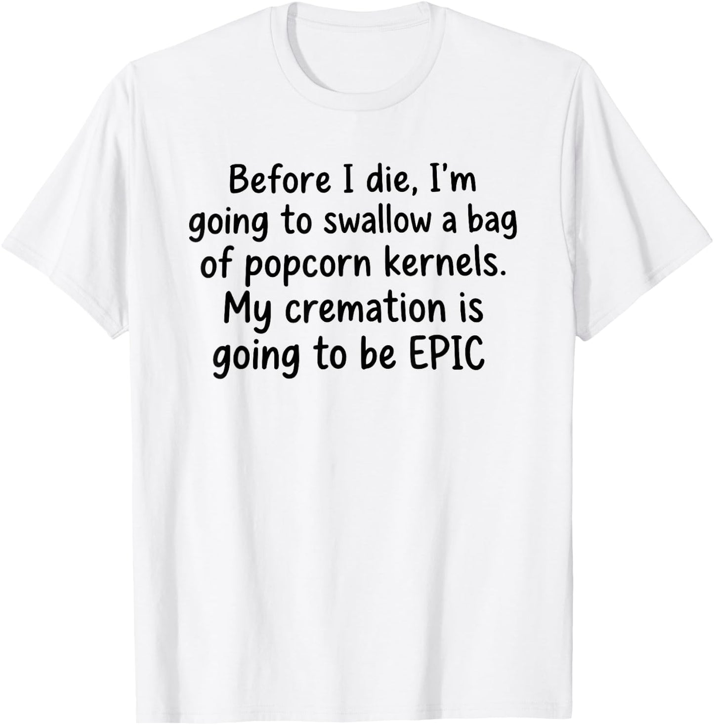 Before I Die I'm Going to Swallow A Bag of Popcorn Kernels T-Shirt - T-Shirt | White