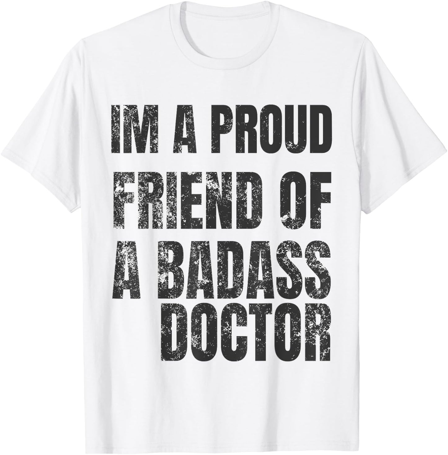 I'm A Proud Friend Of A Badass Doctor Shirt T-Shirt - T-Shirt | White