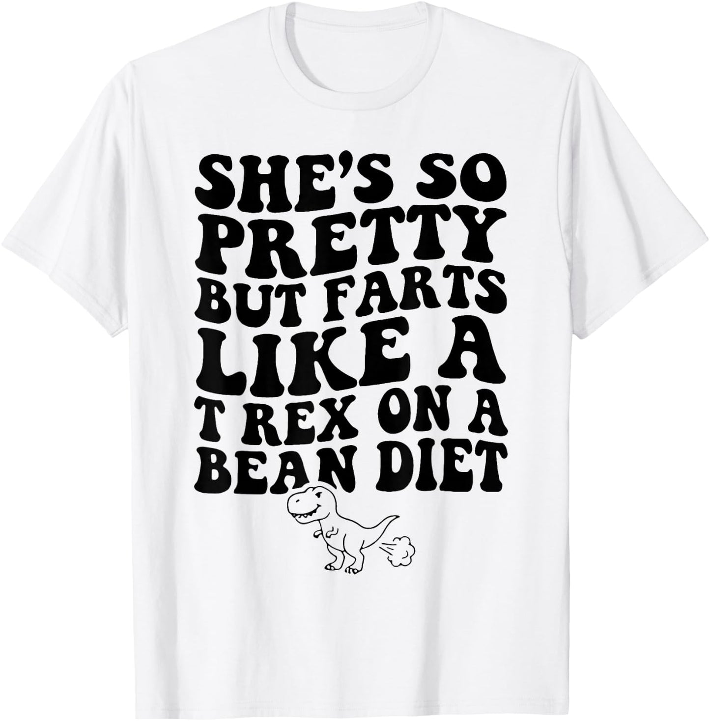 Funny She’s So Pretty But Farts Like A T-Rex On A Bean Diet T-Shirt - T-Shirt | White