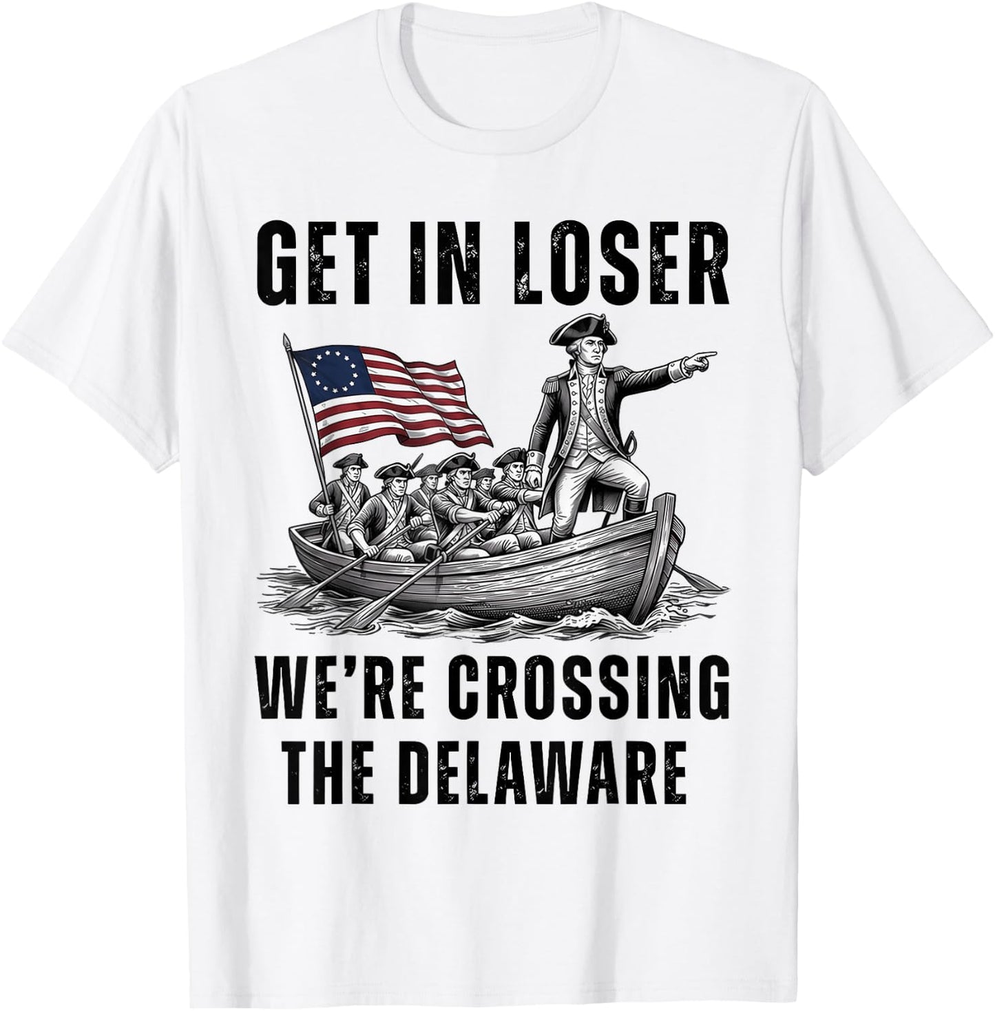 Get in Loser We're Crossing the Delaware Funny 4th of July T-Shirt - T-Shirt | White
