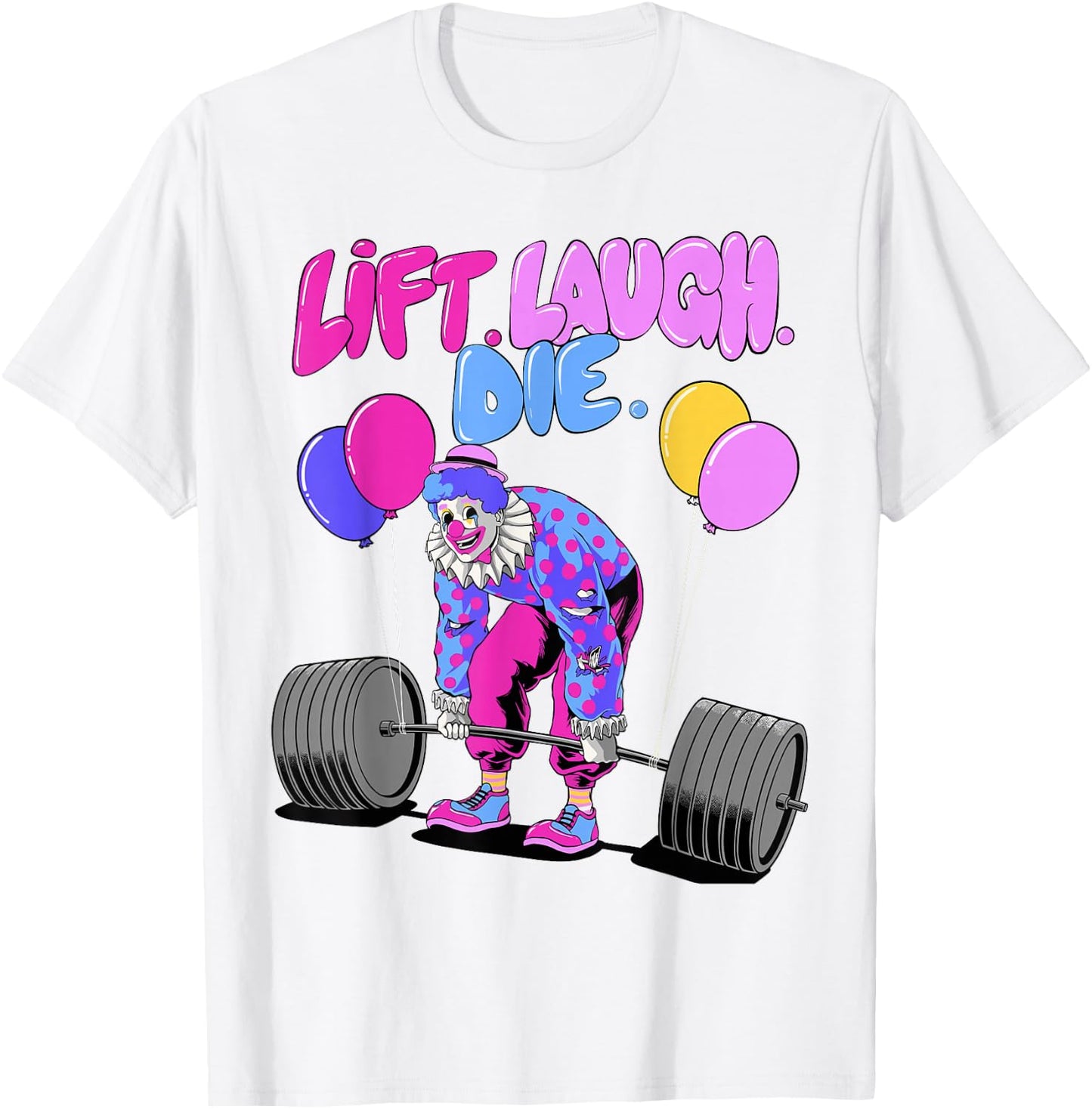 Lift Laugh Die Funny Lifting Clown Workout Weightlifting Gym T-Shirt - T-Shirt | White