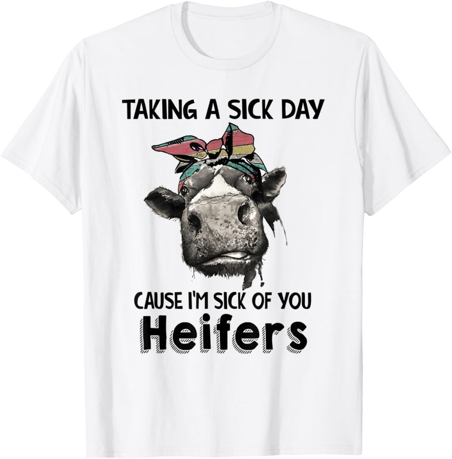 Taking a sick day cause, i'm sick of you heifers T-Shirt - T-Shirt | White
