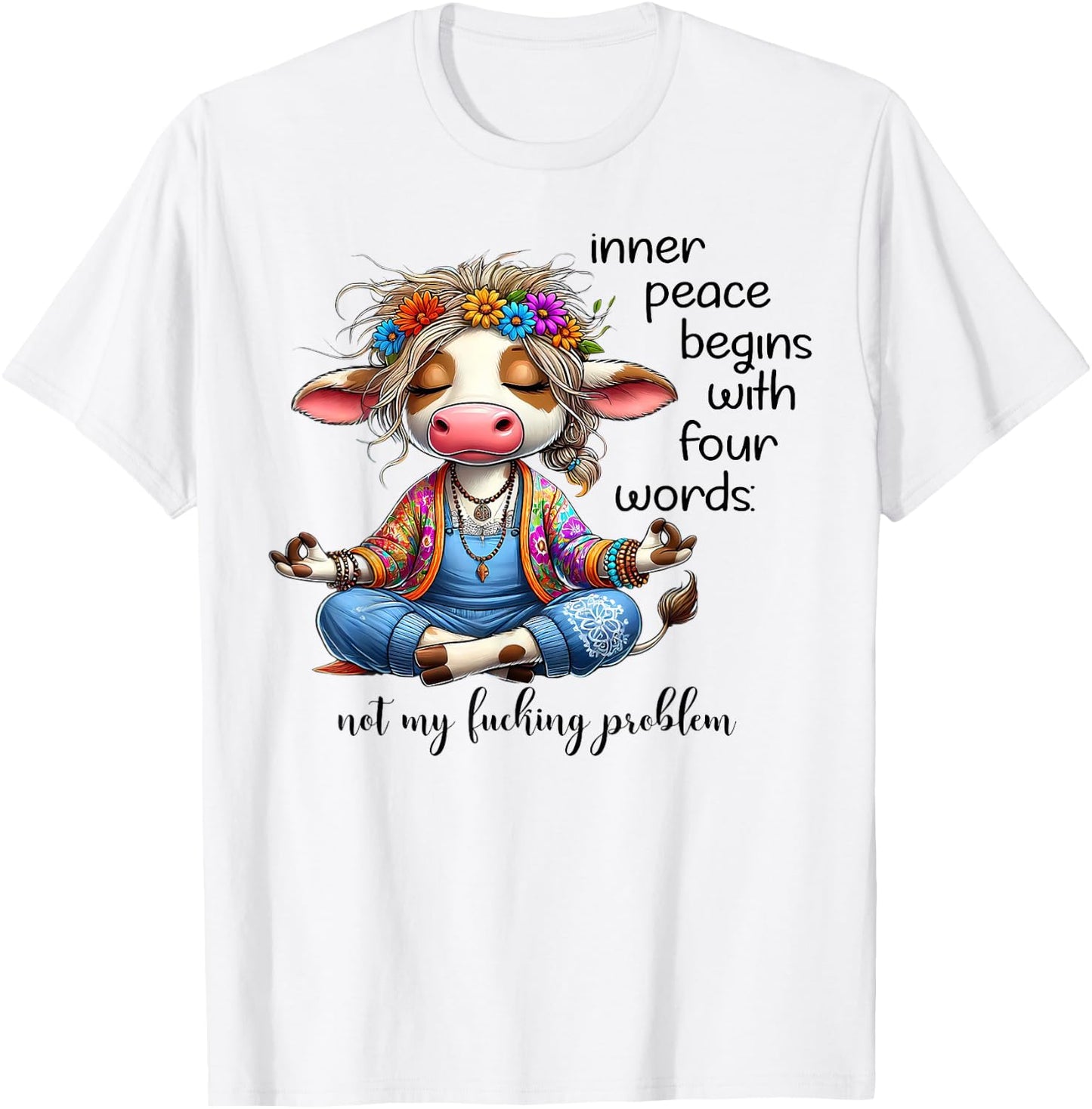 Cow Inner Peace Begins With Four Words Not My Fucking T-Shirt - T-Shirt | White
