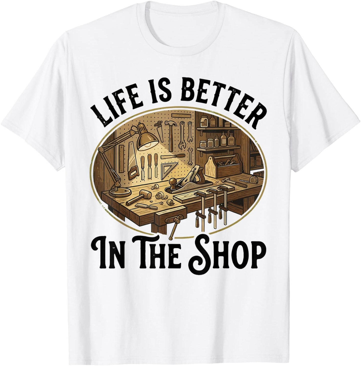 Life is Better in The Shop Woodworking Workshop Art T-Shirt - T-Shirt | White