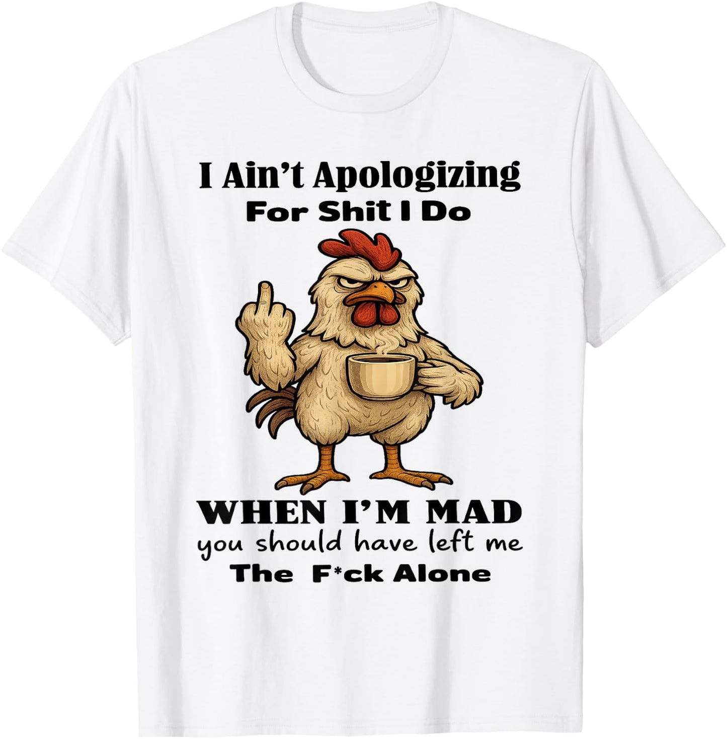 Chicken I Ain't Apologizing for Shit I Do When I'm Mad T-Shirt - T-Shirt | White