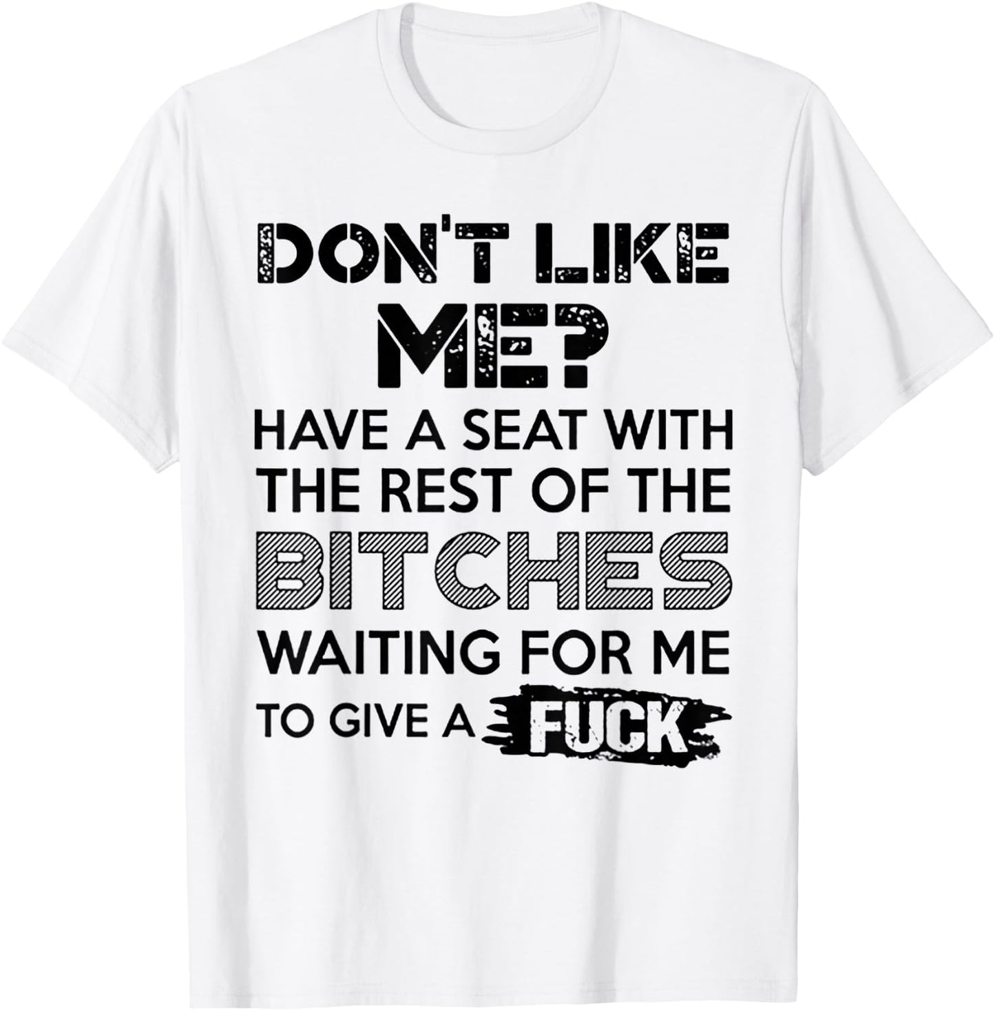 Don't Like Me Have A Seat With The Rest Of THe Bitches T-Shirt - T-Shirt | White