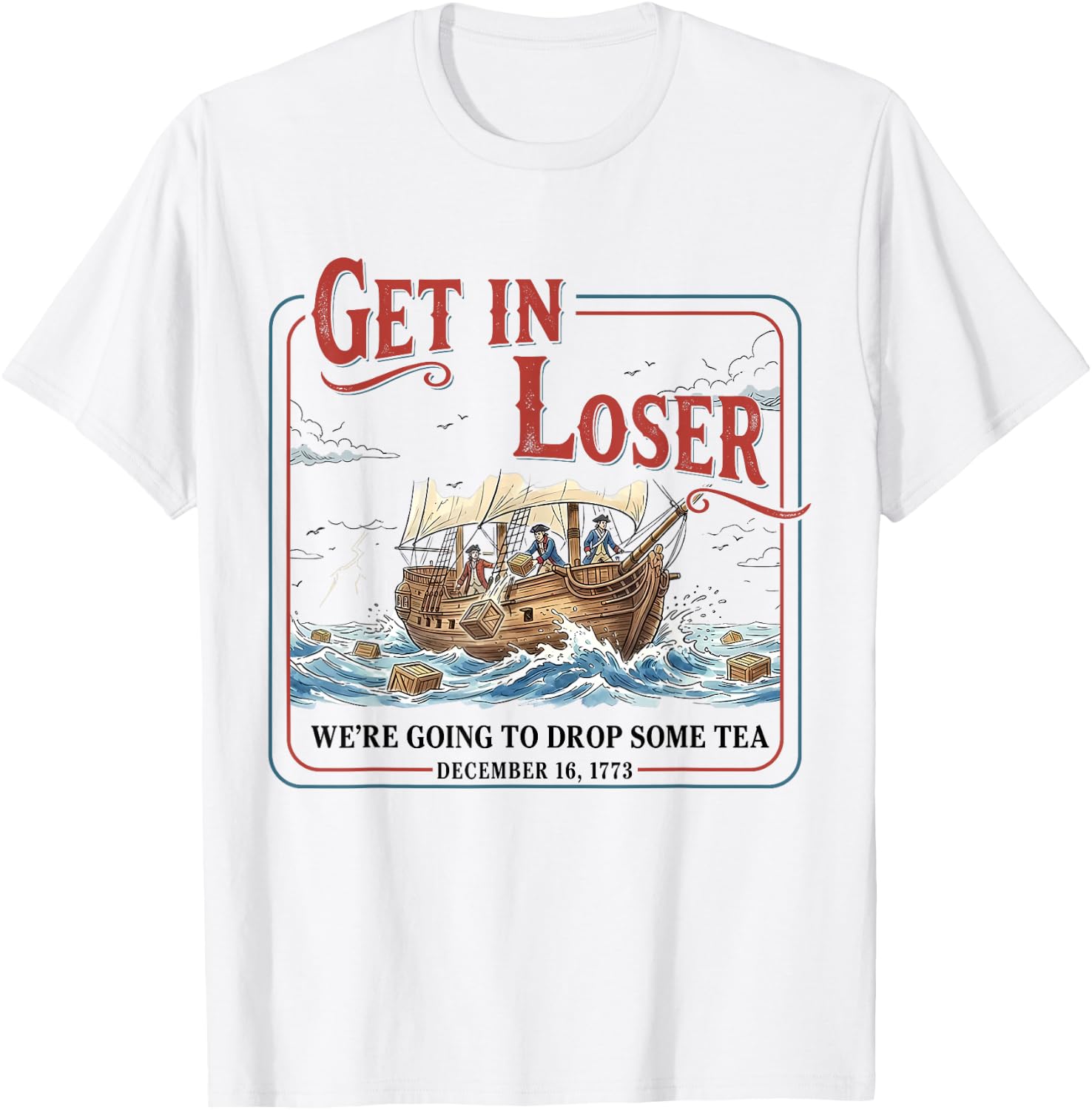 Funny Get in Loser We're Going to Drop Some Tea 1773 History T-Shirt - T-Shirt | White