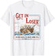 Funny Get in Loser We're Going to Drop Some Tea 1773 History T-Shirt - T-Shirt | White
