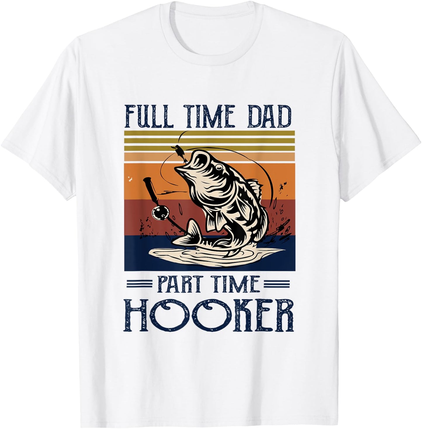 Full Time Dad Part Time Hooker - Fishing Lovers Dad Funny T-Shirt - T-Shirt | White