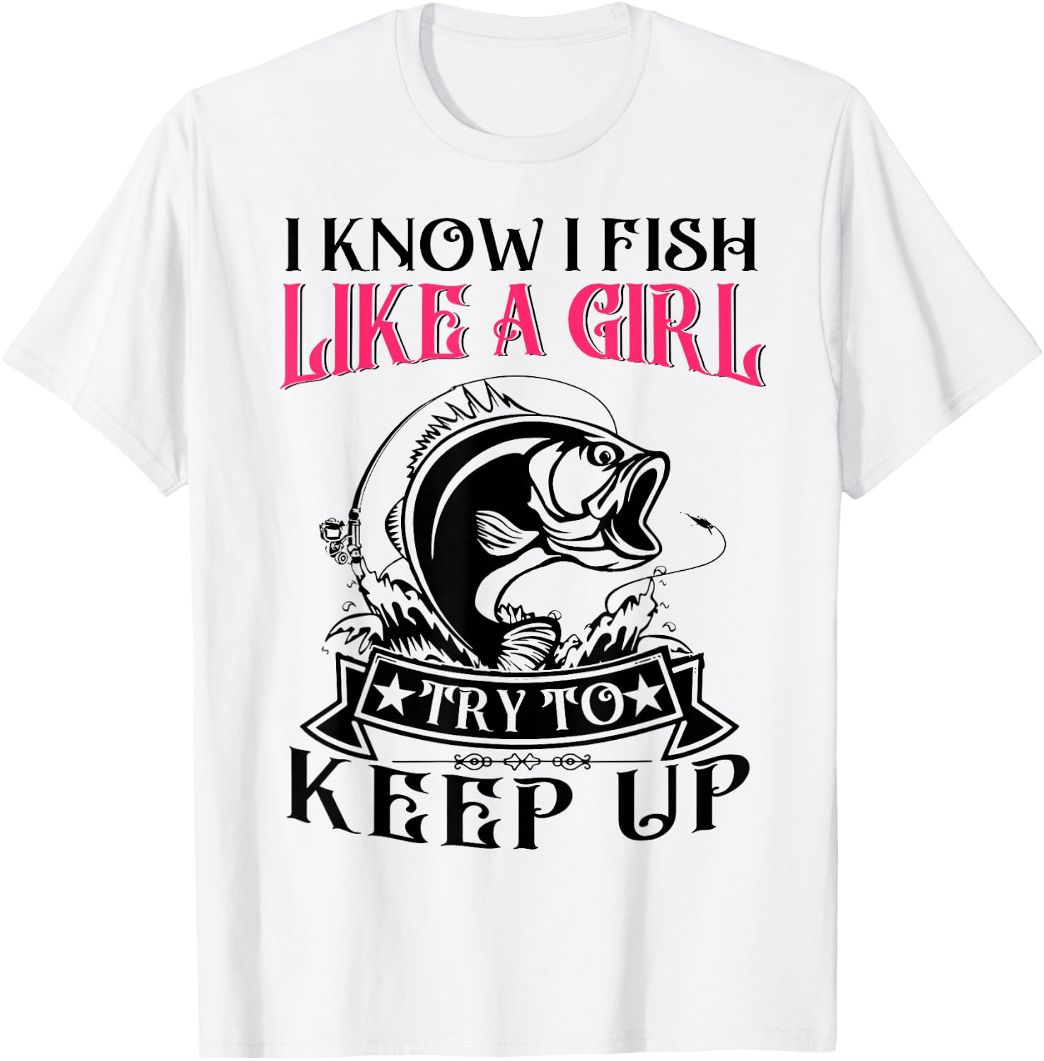 Women I Know I Bass Fish Like Girl Try Keep Up Funny Fishing T-Shirt - T-Shirt | White