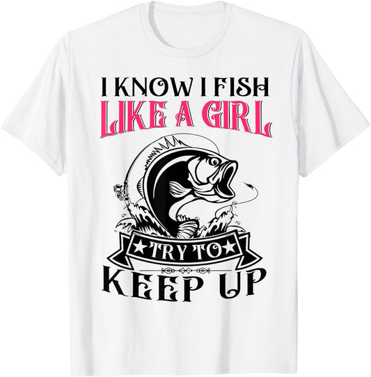 Women I Know I Bass Fish Like Girl Try Keep Up Funny Fishing T-Shirt - T-Shirt | White