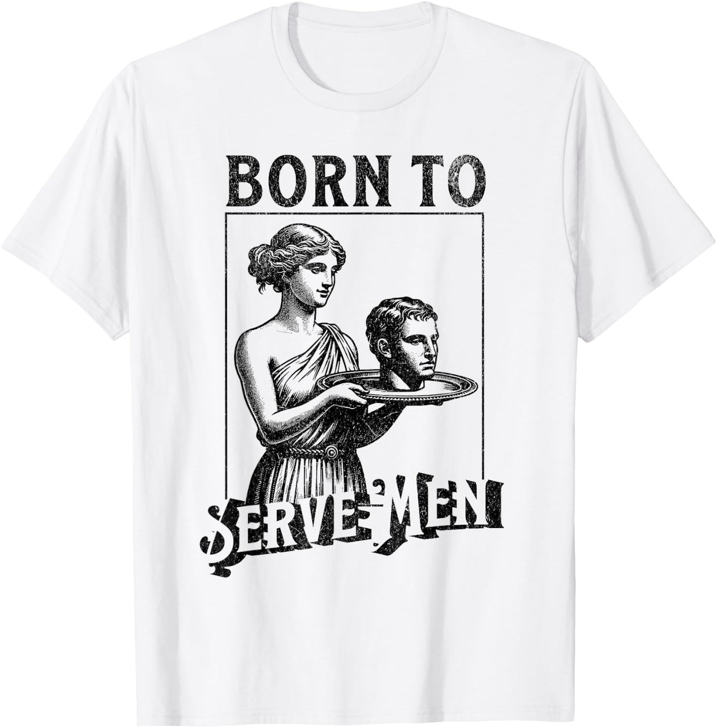 Women Are Born To Serve Men Funny Retro Girls , White T-Shirt - T-Shirt | White