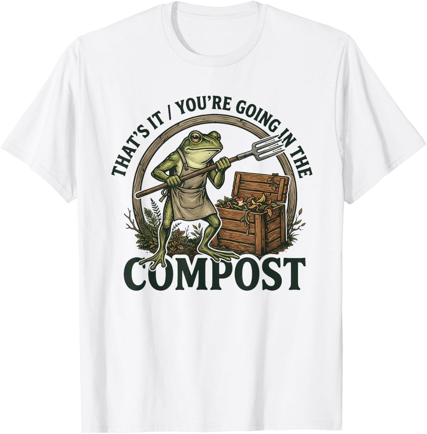That's It You're Going in The Compost Funny Design T-Shirt - T-Shirt | White