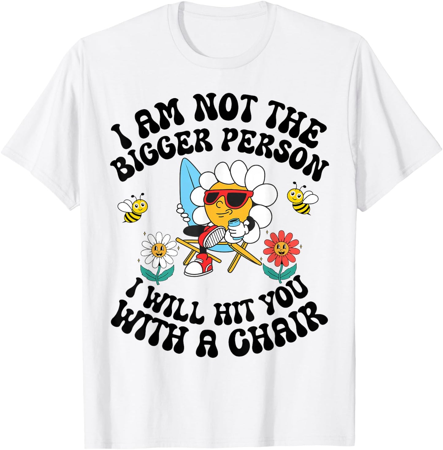 I'm Not The Bigger Person I Will Hit You With A Chair T-Shirt - T-Shirt | White