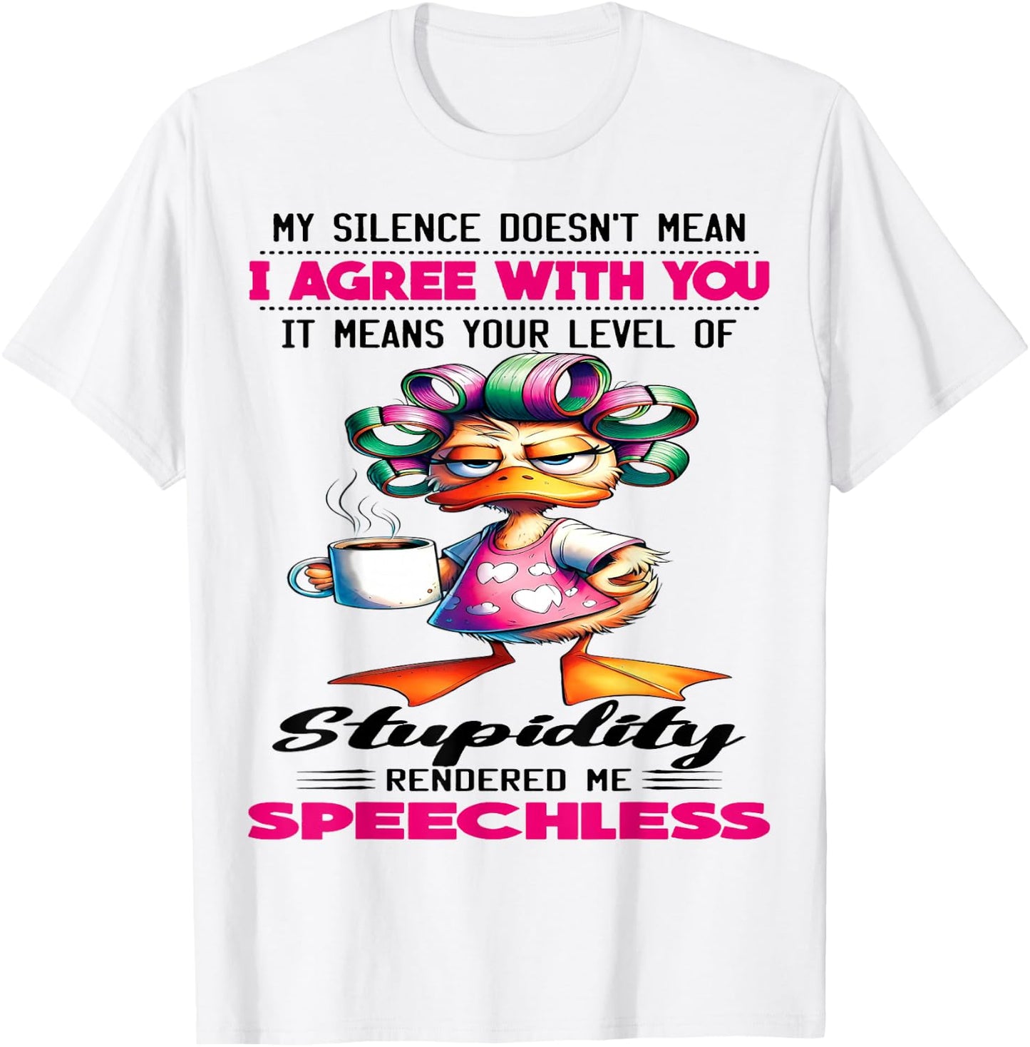 Cute Duck My Silence Doesn't Mean I Agree With You It Mean T-Shirt - T-Shirt | White