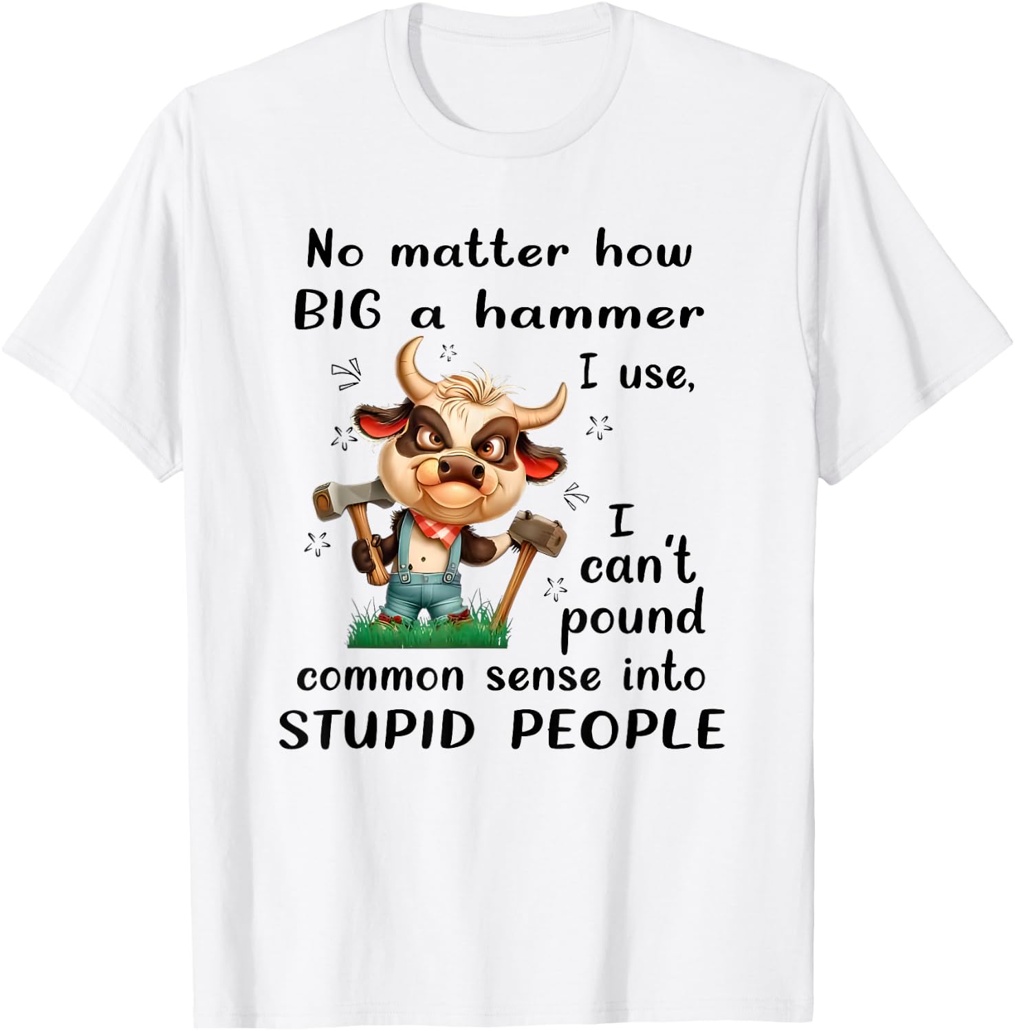 No Matter How Big a Hammer I Use I Can't Pound Common Sense T-Shirt - T-Shirt | White