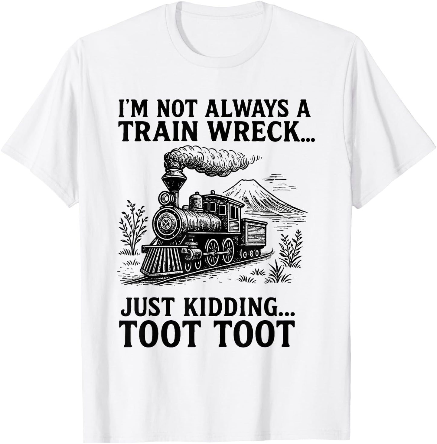 I'm Not Always A Train Wreck Just Kidding Toot Toot Fun T-Shirt - T-Shirt | White
