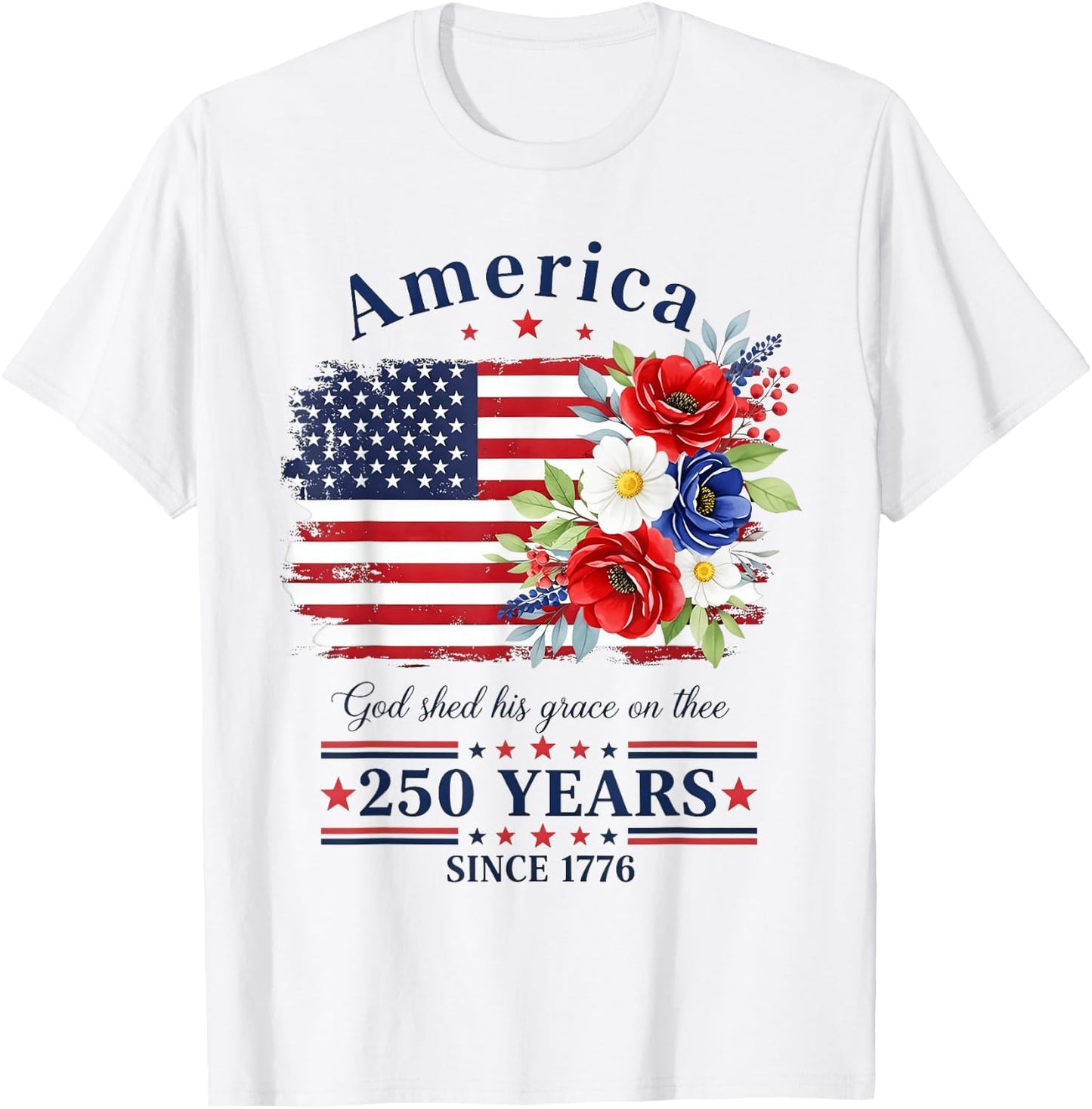 America God Shed His Grace on Three Floral Flag 250 Years T-Shirt - T-Shirt | White