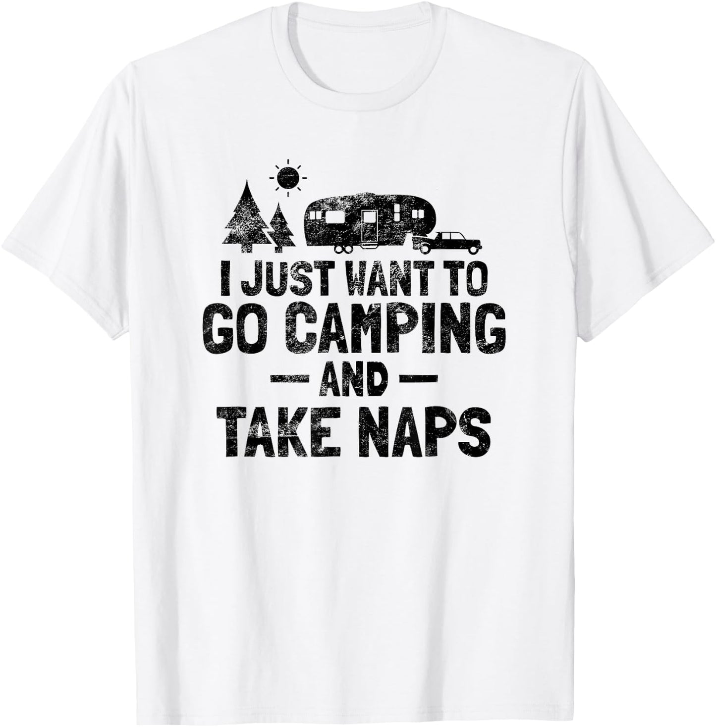 I Just Want To Go Camping And Take Naps 5th Wheel Camper RV T-Shirt - T-Shirt | White