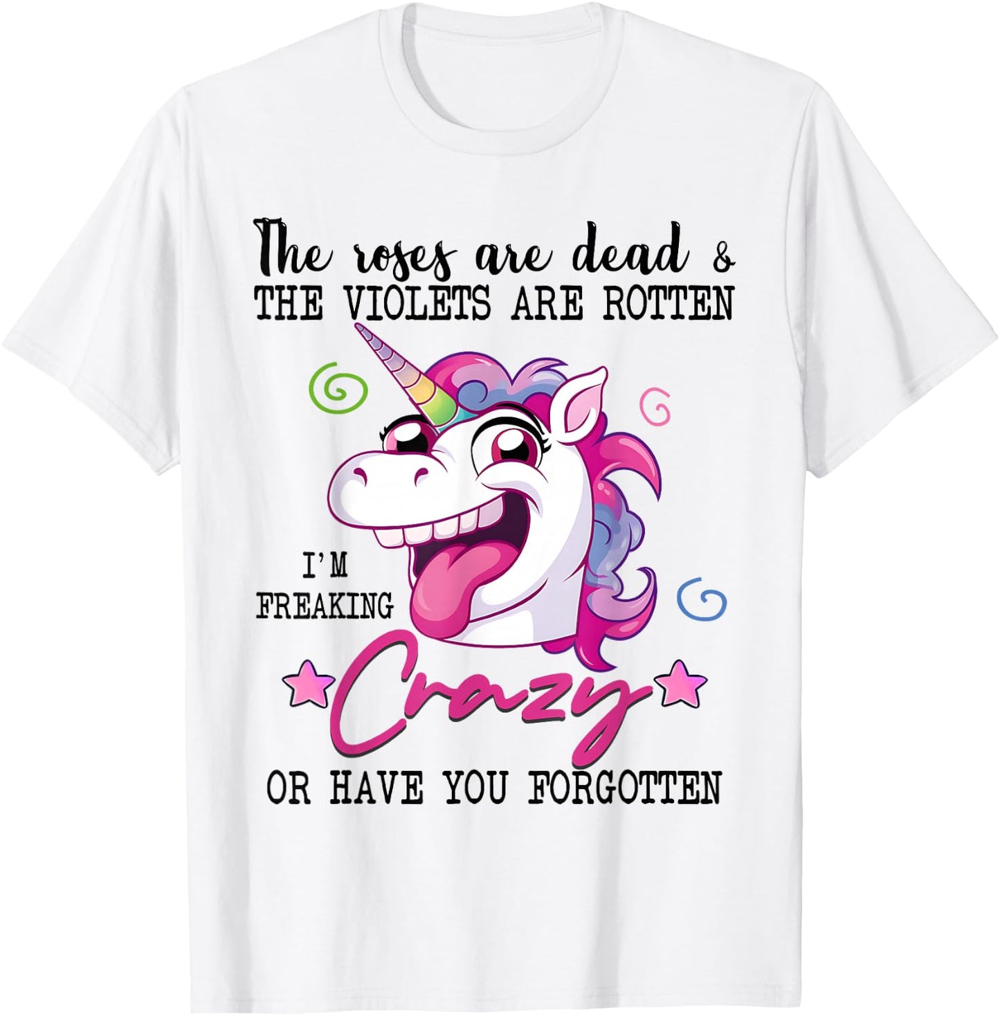 Roses Are Dead Violets Are Rotten I'm Freaking Crazy Unicorn T-Shirt - T-Shirt | White