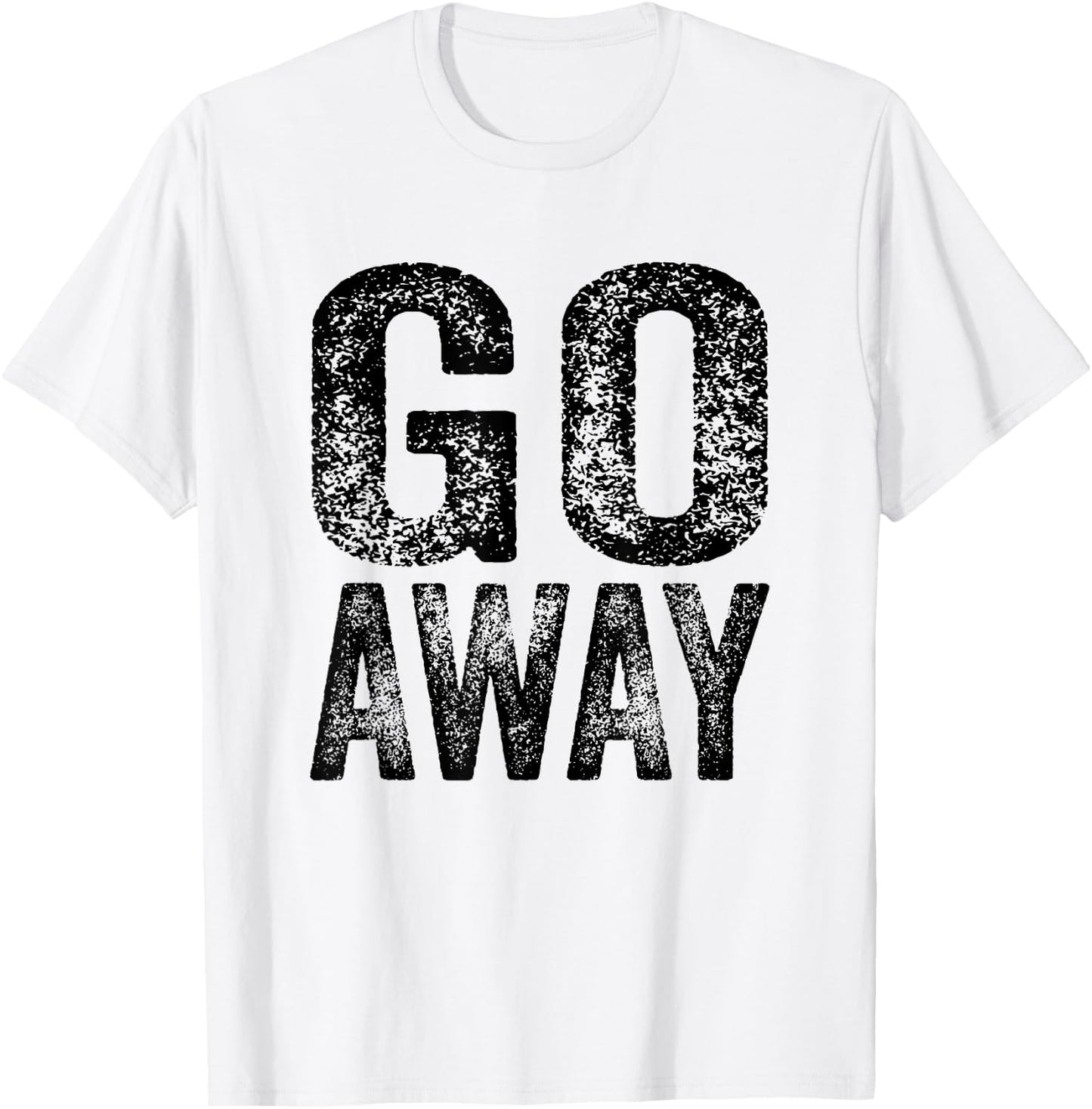 Go Away Funny Saying Sarcastic Vintage Distressed Retro T-Shirt - T-Shirt | White