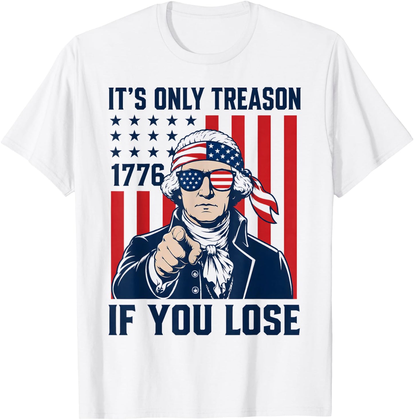 It's Only Treason If You Lose Funny 4th of July Patriotic T-Shirt - T-Shirt | White