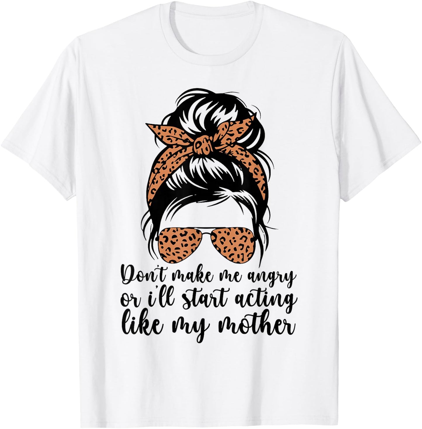 Don't Make Me Angry Or I'll Start Acting Like My Mother Mom T-Shirt - T-Shirt | White