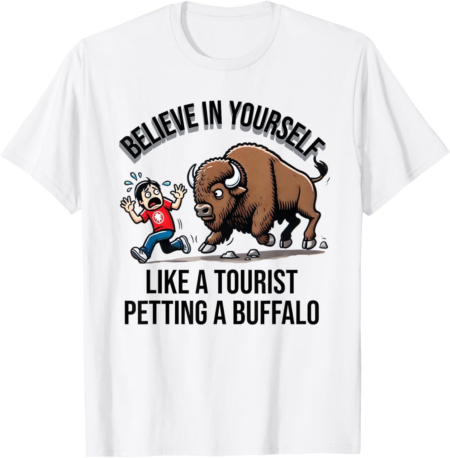 Believe In Yourself Like A Tourist Petting A Buffalo T-Shirt - T-Shirt | White