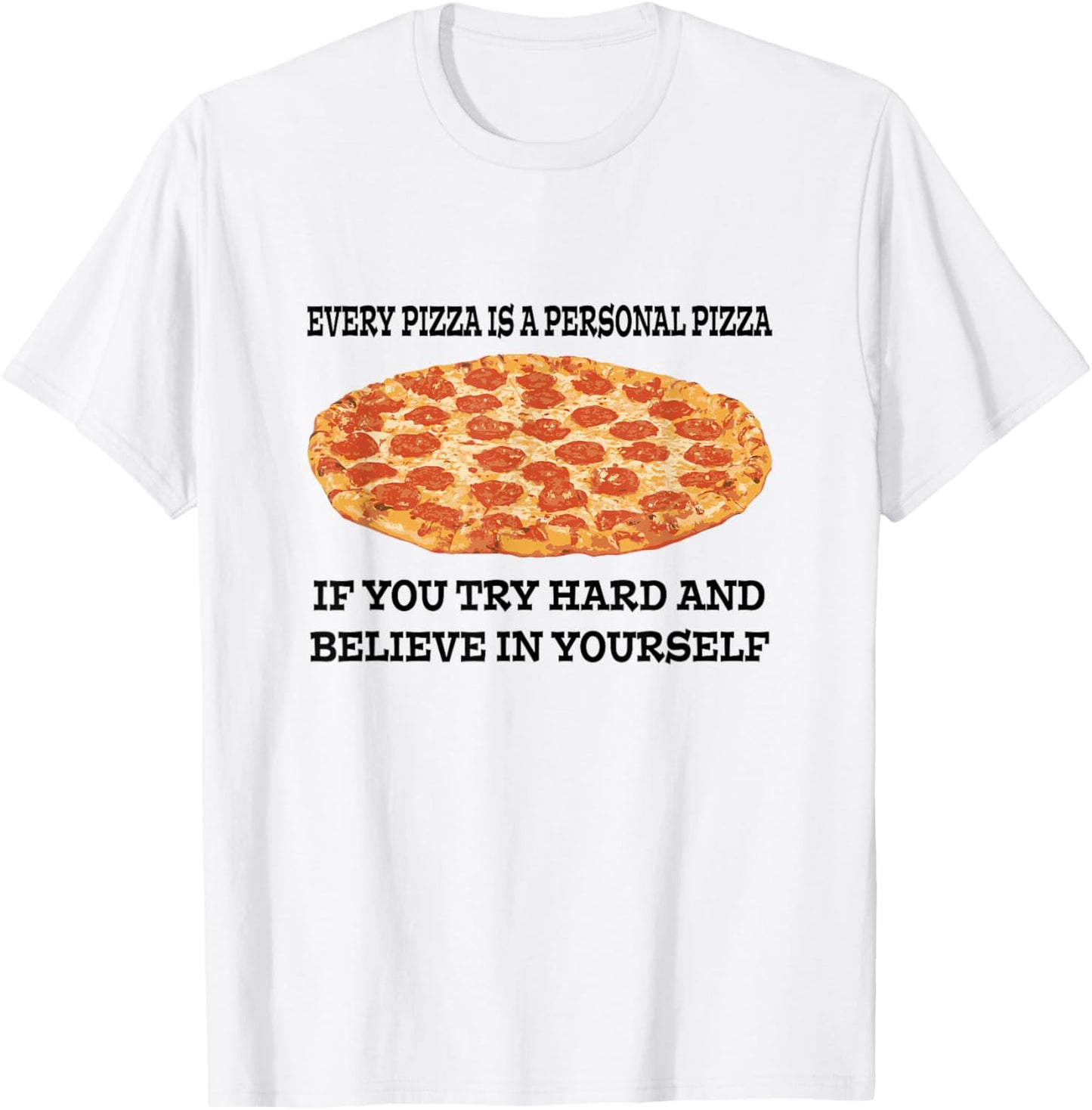 Every Pizza is a Personal Pizza Believe in Yourself T Shirt T-Shirt - T-Shirt | White