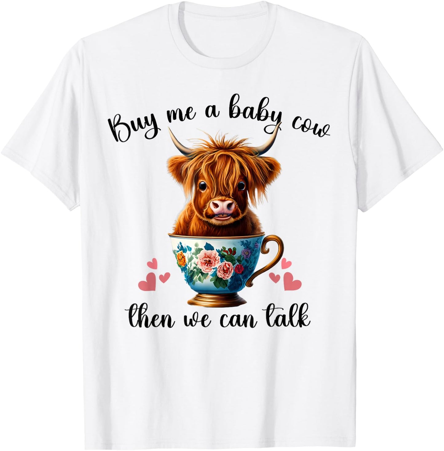 Funny Baby Cow Buy Me a Baby Cow Then We Can Talk Teen Girls T-Shirt - T-Shirt | White