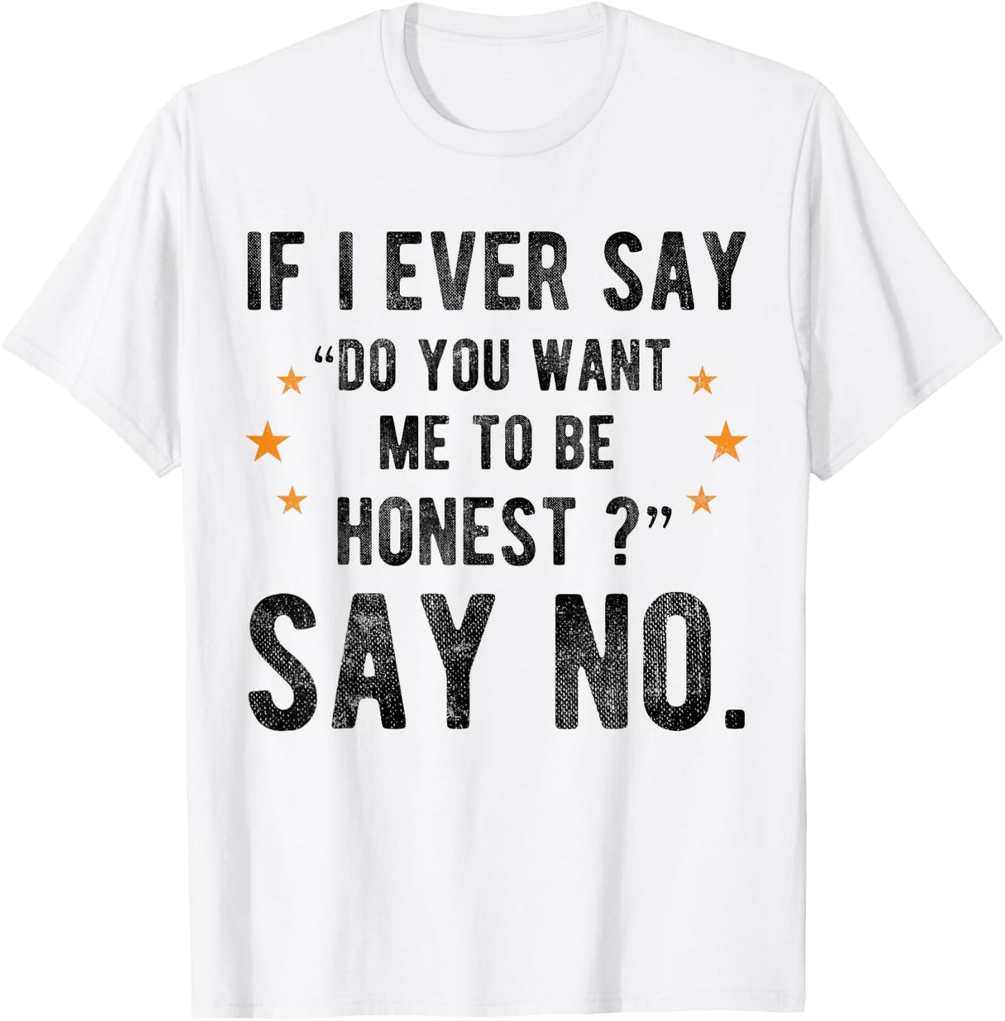 If I Ever Say Do You Want Me to Be Honest Say No Funny T-Shirt - T-Shirt | White