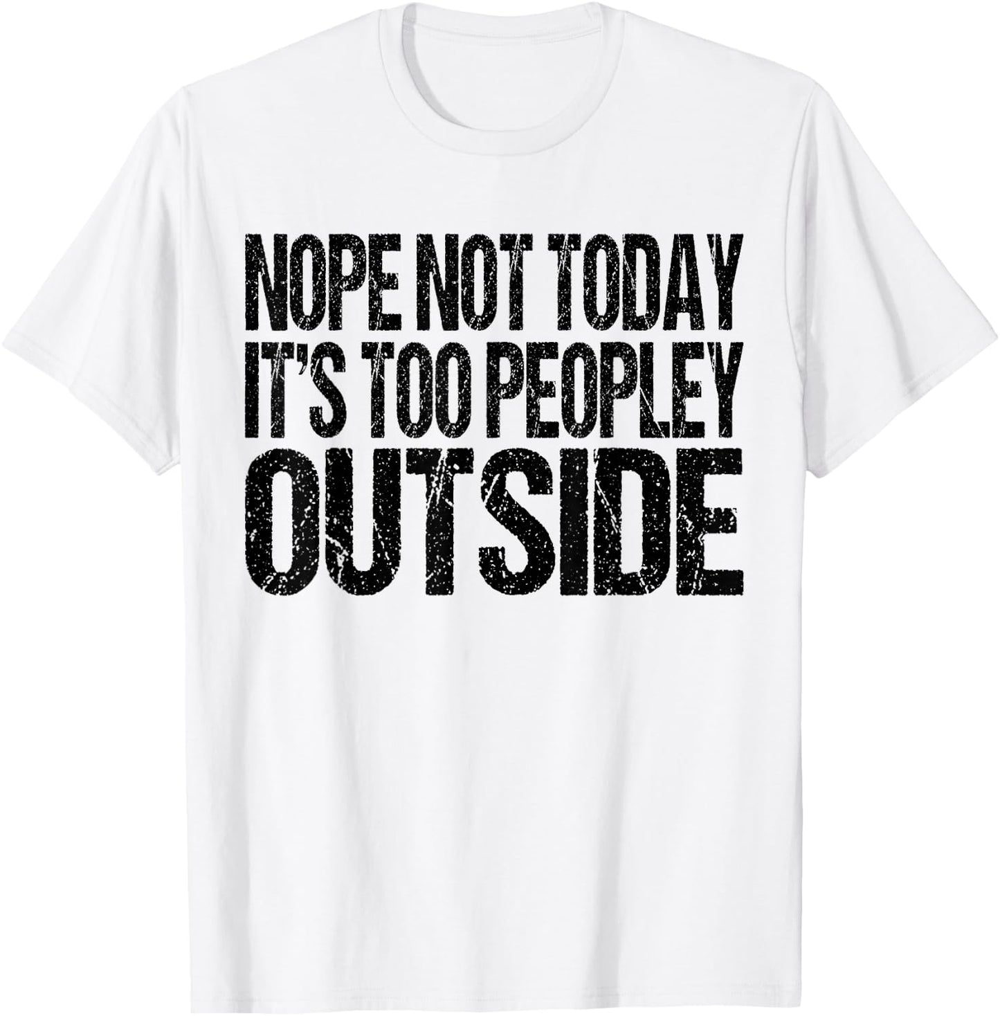 Nope Not Today Its Too Peopley Outside Funny Introvert Lazy T-Shirt - T-Shirt | White