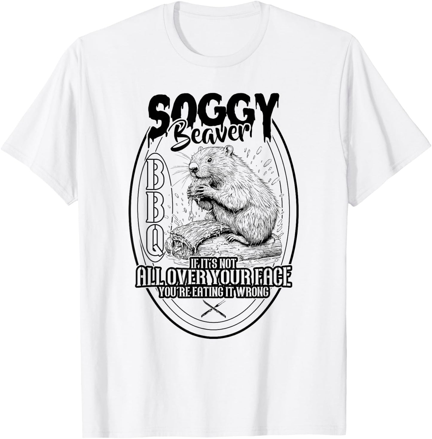 Soggy Beaver BBQ If It's Not All Over Your Face Beaver T-Shirt - T-Shirt | White