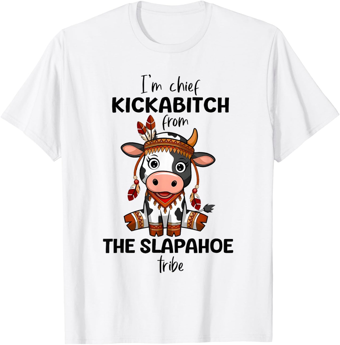 Cow I'm Chief Kickabitch From The Slapahoe Tribe Funny Quote T-Shirt - T-Shirt | White