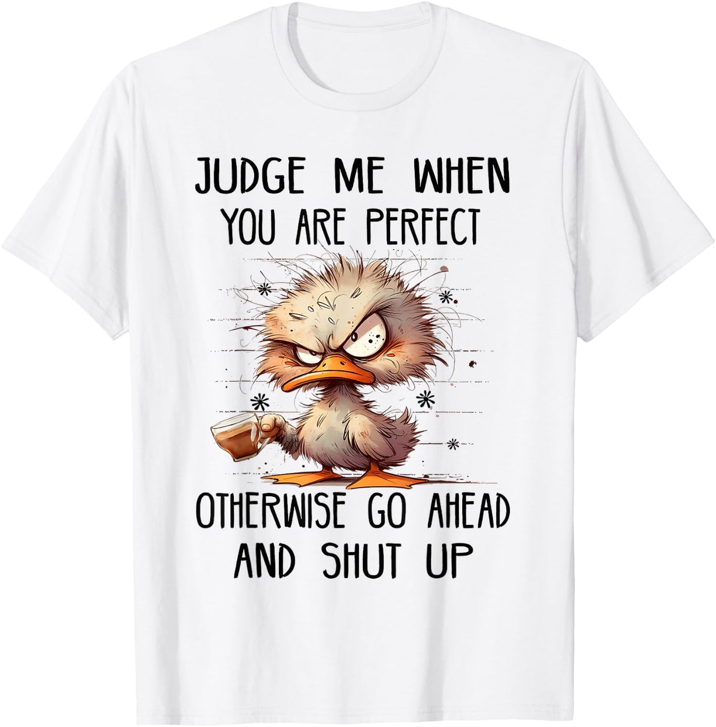 Judge me when you are perfect otherwise go ahead and shut up T-Shirt - T-Shirt | White