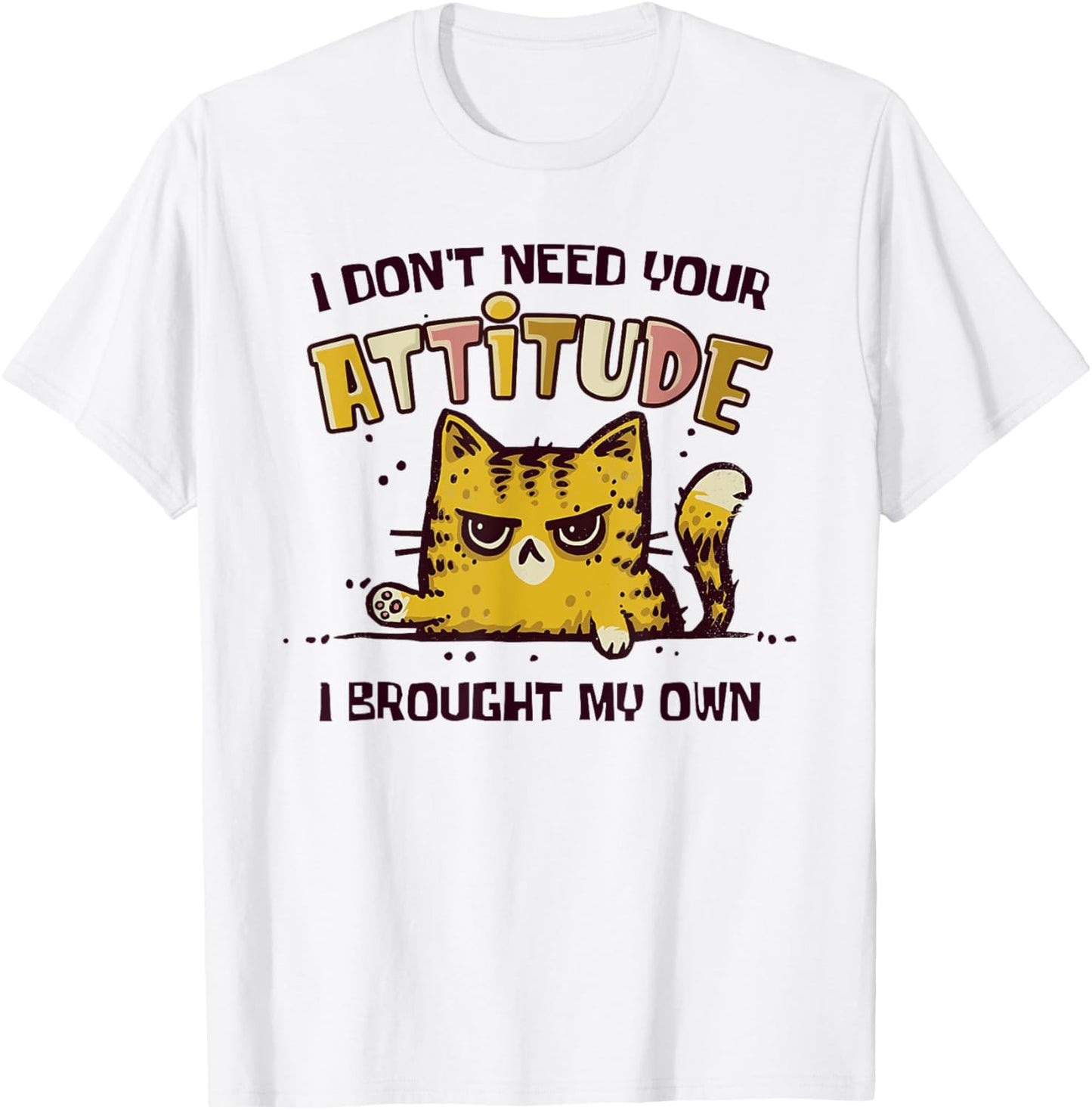 I Don't Need Your Attitude I Brought My Own Funny Cat T-Shirt - T-Shirt | White