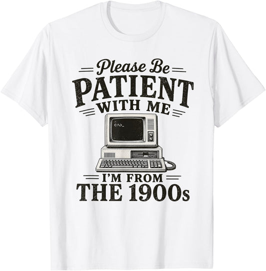 Please Be Patient with Me I'm from The 1900s Retro Nostalgia T-Shirt - T-Shirt | White