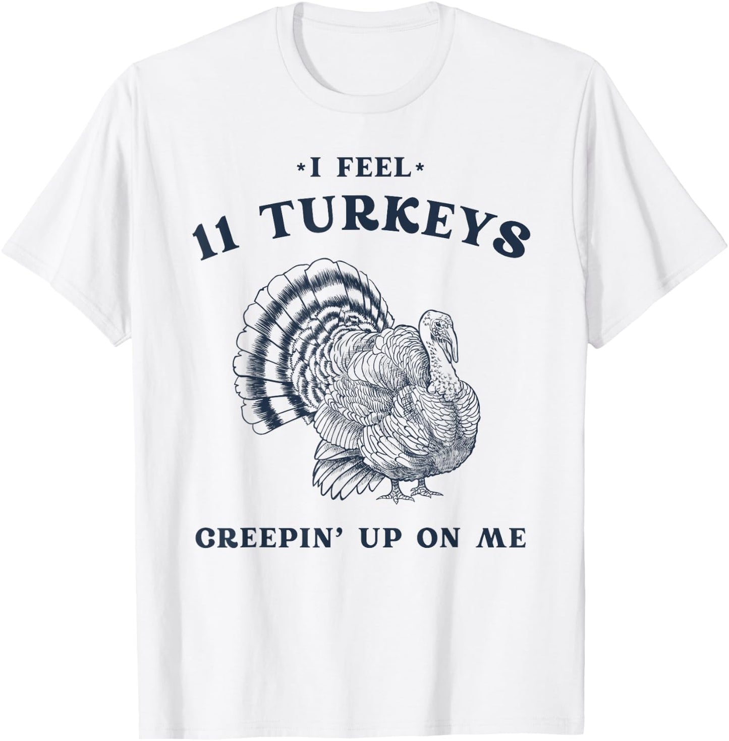 I Feel 11 Turkeys Creepin' up on Me Retro Thanksgiving T-Shirt - T-Shirt | White