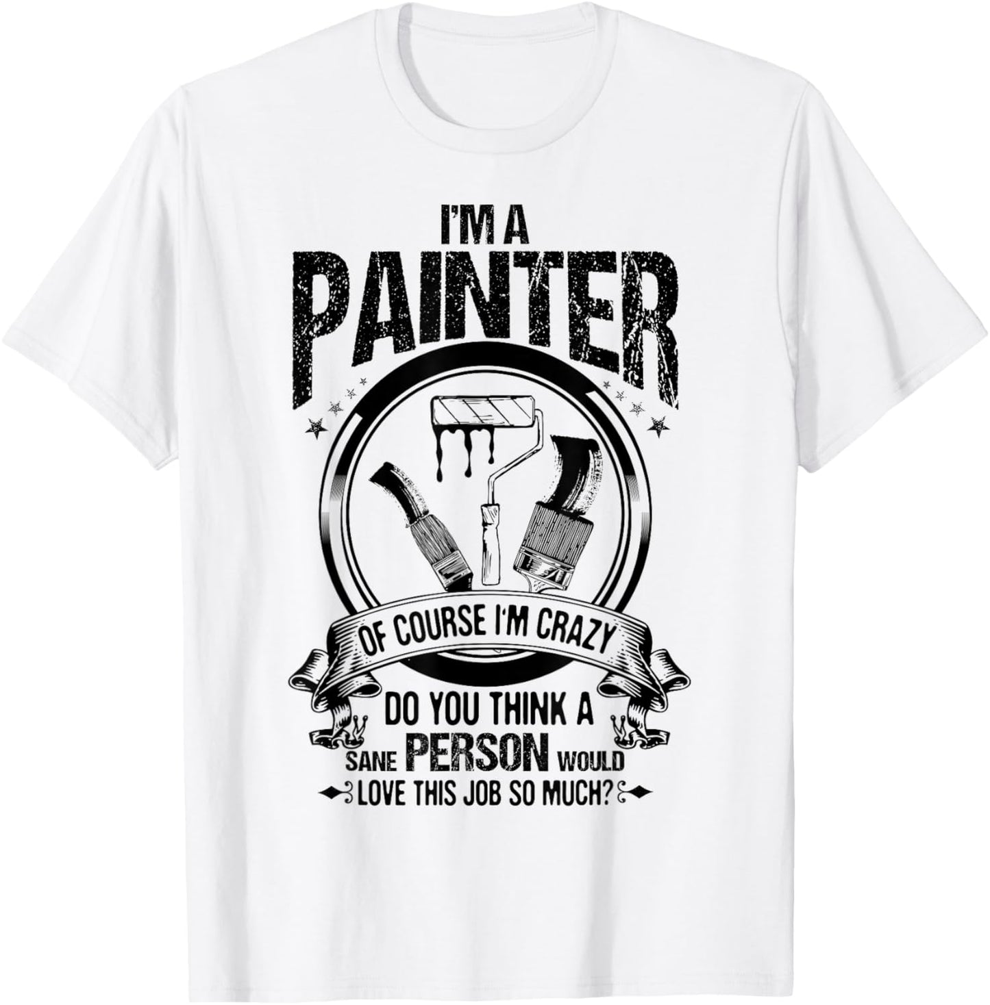 Decorator of Course I'm Crazy House Painter T-Shirt - T-Shirt | White