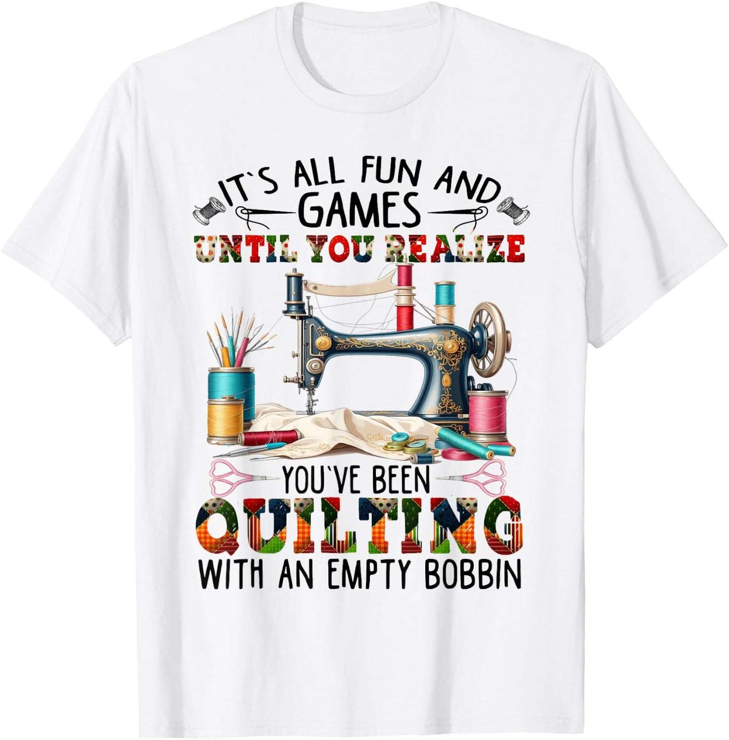 It's All Fun And Games Until You Realize You've Quilting T-Shirt - T-Shirt | White