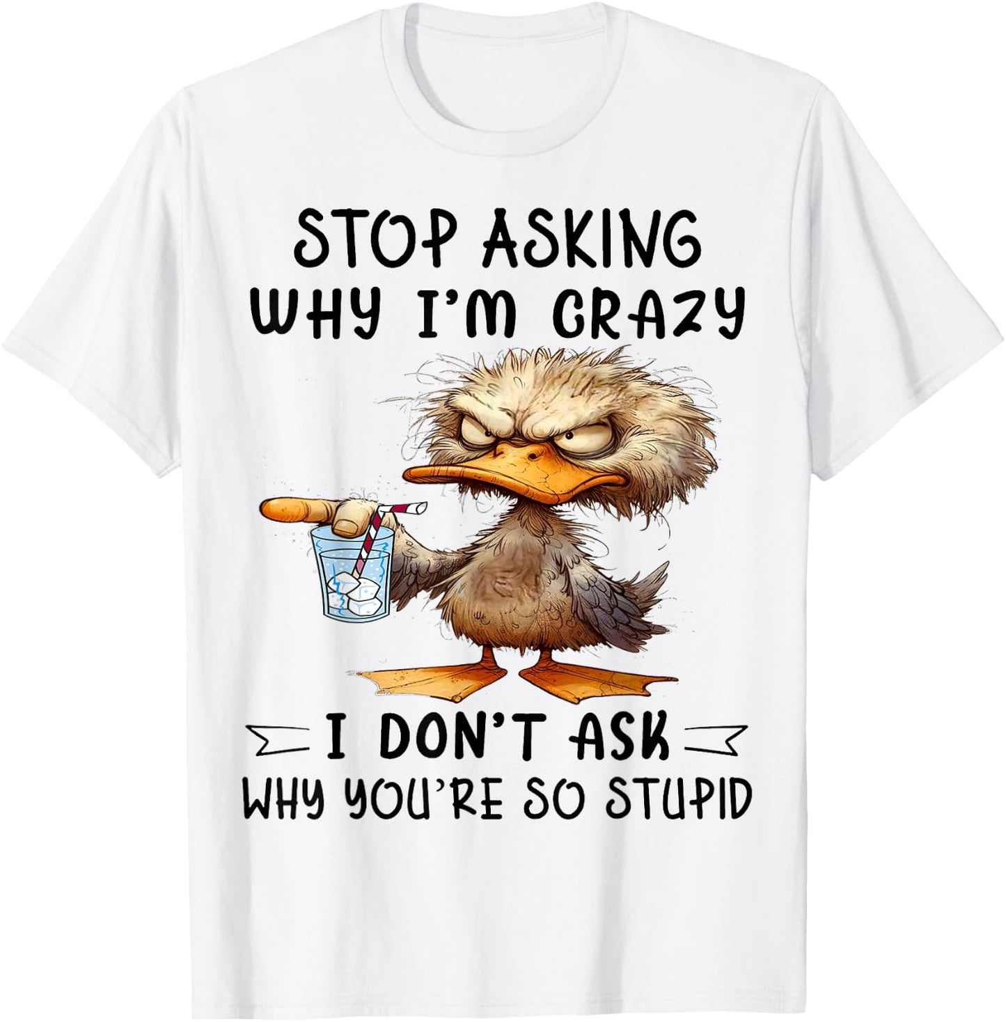 Cute Duck Stop Asking Why I'm Crazy T-Shirt - T-Shirt | White