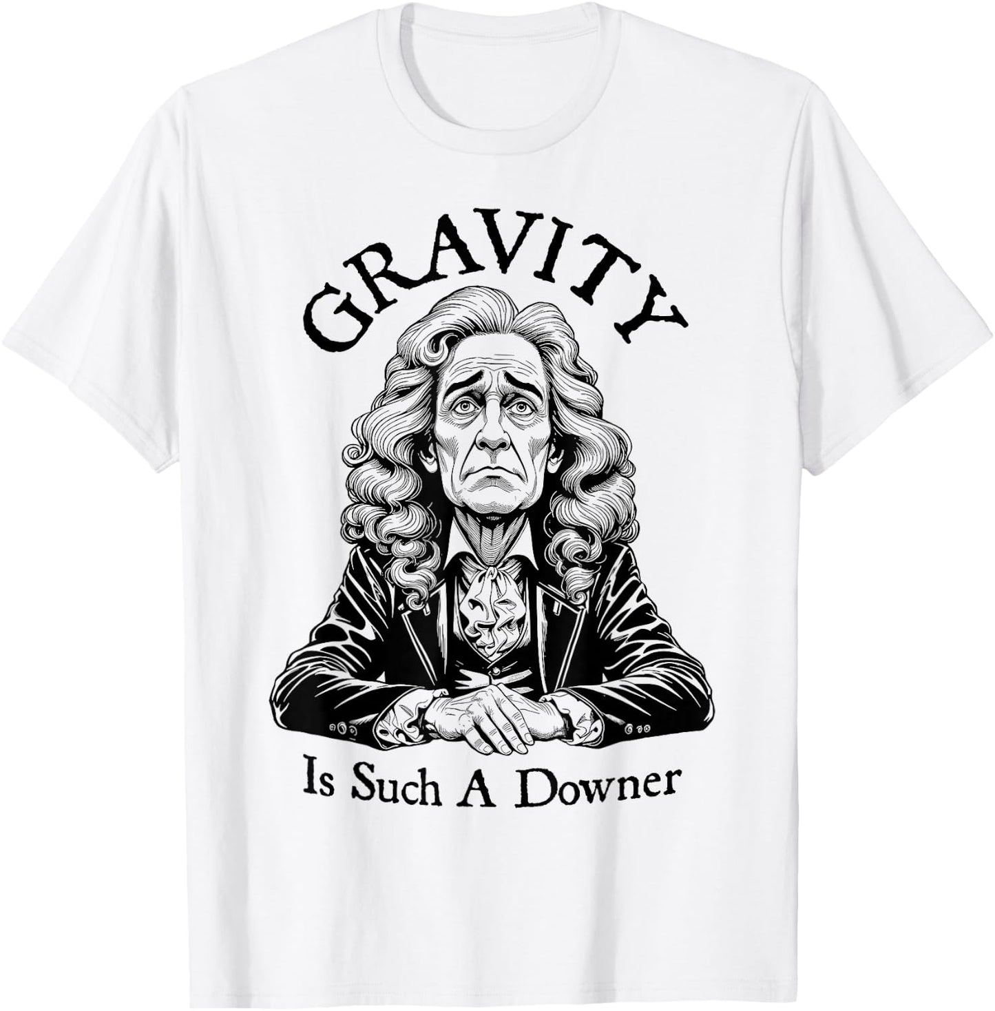 Gravity Is Such A Downer Sad Isaac Newton Physics Science T-Shirt - T-Shirt | White